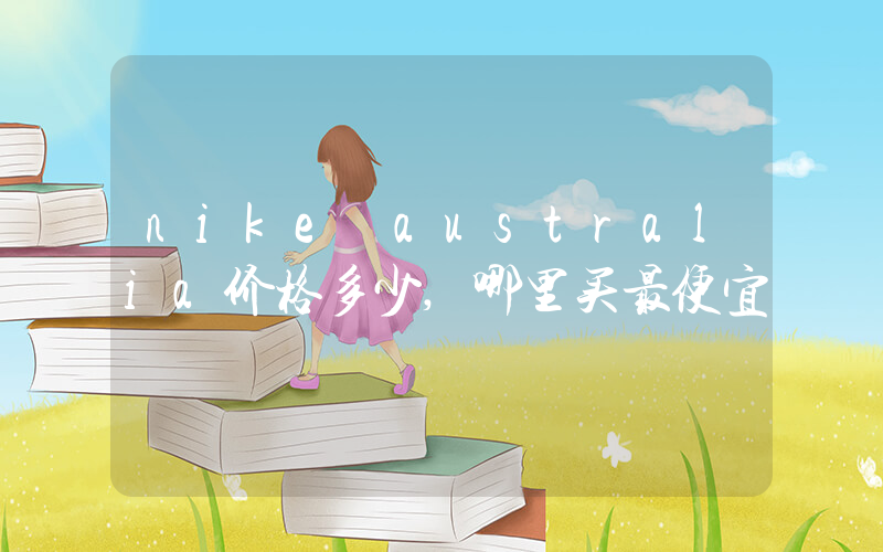 nike australia价格多少,哪里买最便宜插图 nike australia价格多少,哪里买最便宜插图